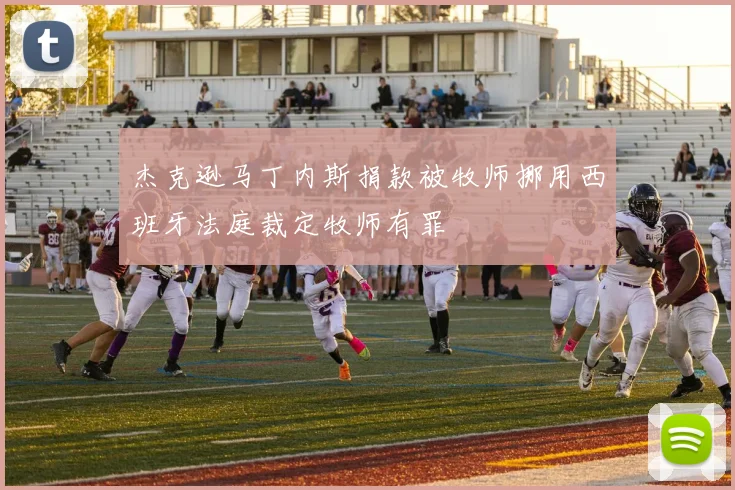 杰克逊马丁内斯捐款被牧师挪用西班牙法庭裁定牧师有罪